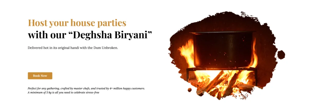 Host your house parties with our Deghsha Biryani, delivered hot in its original handi with the dum unbroken. Minimum 5 kg.